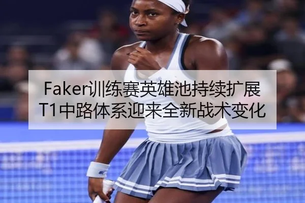 Faker训练赛英雄池持续扩展T1中路体系迎来全新战术变化 - KaiyuanGames
